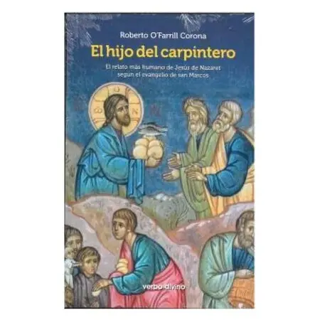 Hijo del Carpintero: el Relato Mas Humano de Jesus de Nazaret Segun el Evangelio de San Marcos, el.